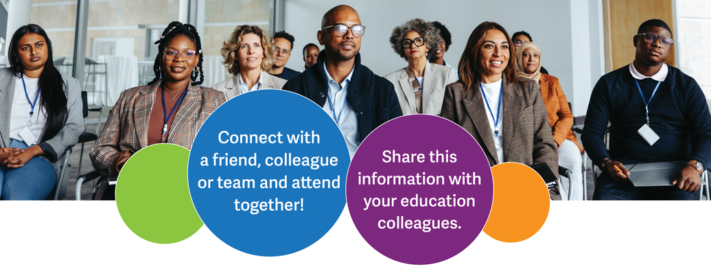 Connect with a friend, colleague or team and attend together! Share this information with your education colleagues.