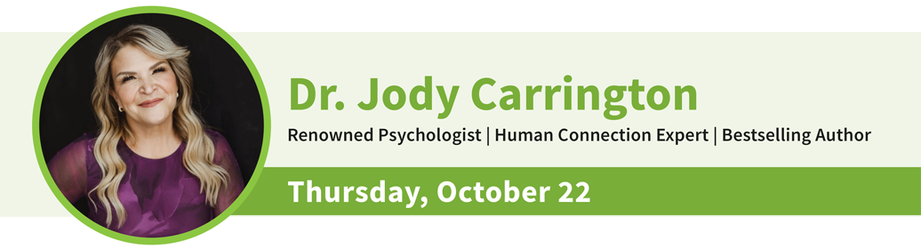 Dr. Jody Carrington –&nbsp;Renowned Psychologist, Human Connection Expert, Bestselling Author –&nbsp;Thursday, October 22