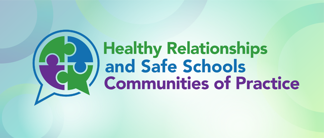 Healthy Relationships and Safe Schools Communities of Practice Healthy Relationships and Safe Schools Communities of Practice