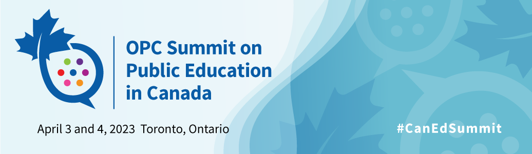 OPC Summit on Public Education in Canada - April 3 and 4, 2023 in Toronto, Ontario #CanEdSummit